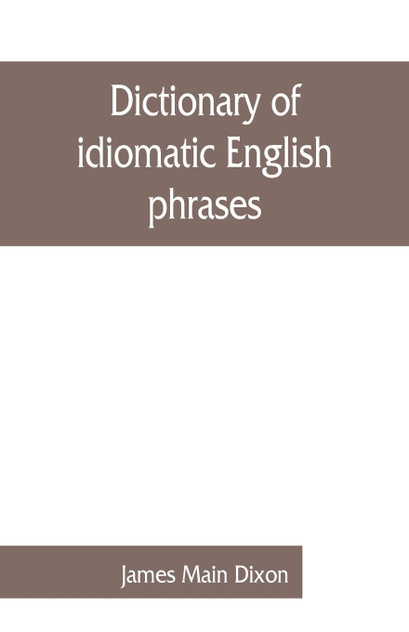 Dictionary of idiomatic English phrases Dictionary of idiomatic English phrases