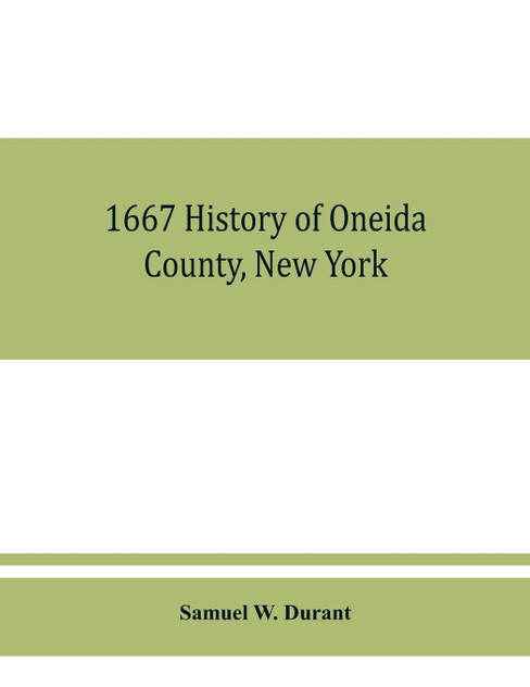 1667 History of Oneida County, New York 1667 History of Oneida County, New York