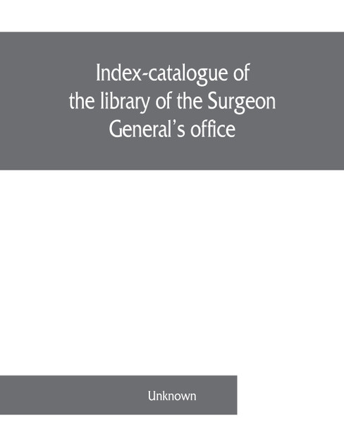 Index-catalogue of the library of the Surgeon General's office, United States Army. authors and subjects Index-catalogue of the library of the Surgeon General's office, United States Army. authors and subjects