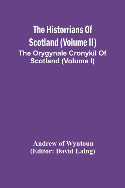 The Historrians Of Scotland (Volume Ii); The Orygynale Cronykil Of Scotland (Volume I)