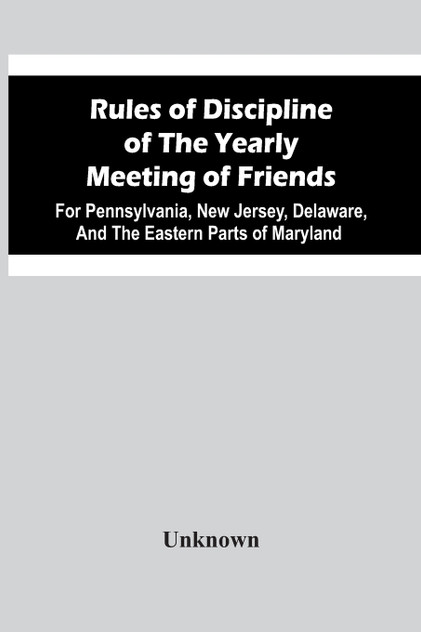 Rules Of Discipline Of The Yearly Meeting Of Friends Rules Of Discipline Of The Yearly Meeting Of Friends