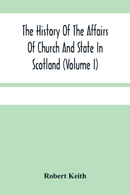 The History Of The Affairs Of Church And State In Scotland The History Of The Affairs Of Church And State In Scotland