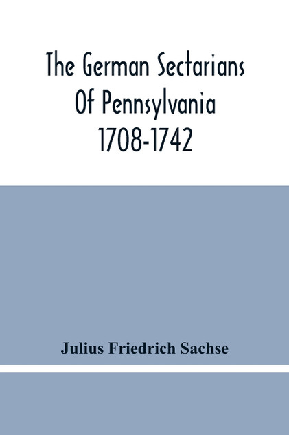 The German Sectarians Of Pennsylvania 1708-1742 The German Sectarians Of Pennsylvania 1708-1742