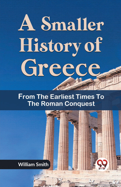 A Smaller History of Greece from the Earliest Times to the Roman Conquest