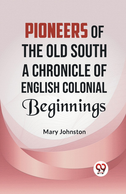 Pioneers of the Old South A CHRONICLE OF ENGLISH COLONIAL BEGINNINGS Pioneers of the Old South A CHRONICLE OF ENGLISH COLONIAL BEGINNINGS