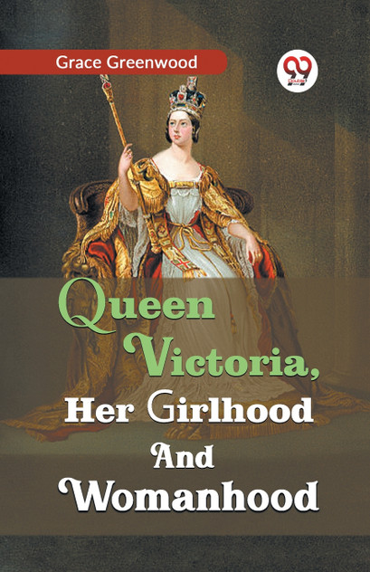 Queen Victoria, her girlhood and womanhood Queen Victoria, her girlhood and womanhood