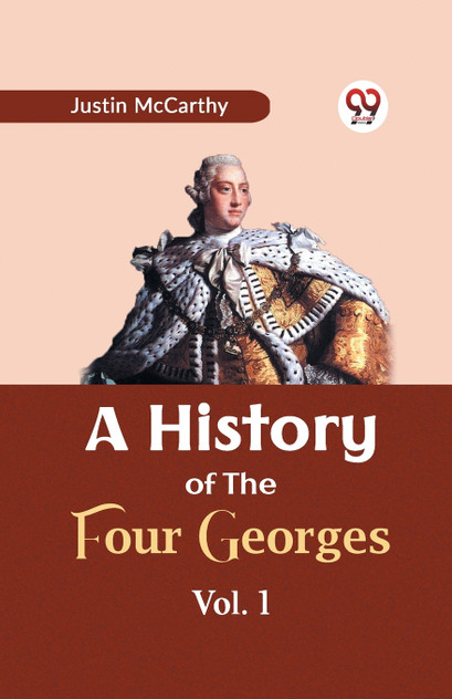 A History of the Four Georges Vol. 1 A History of the Four Georges Vol. 1