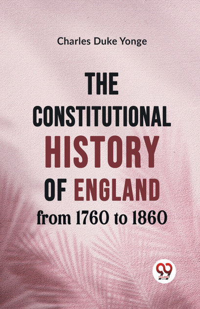 The Constitutional History of England from 1760 to 1860 The Constitutional History of England from 1760 to 1860