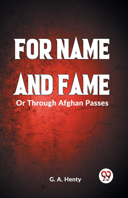 FOR NAME AND FAME Or Through Afghan Passes FOR NAME AND FAME Or Through Afghan Passes