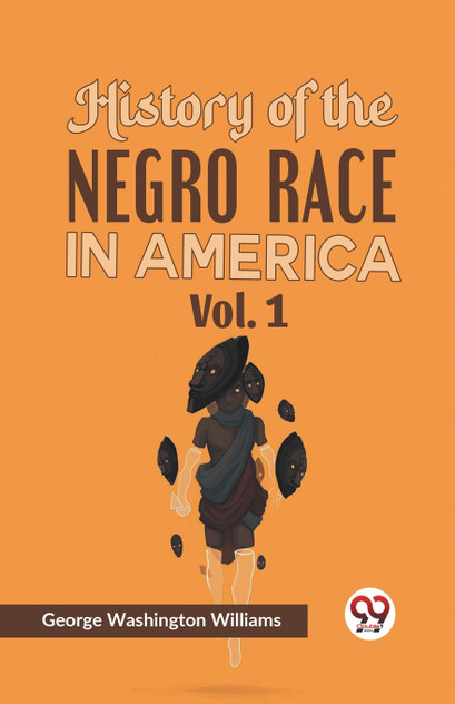 History of the Negro Race in America Vol. 1 History of the Negro Race in America Vol. 1