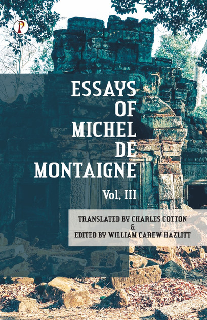 The Essays of Michel De Montaigne Vol III The Essays of Michel De Montaigne Vol III