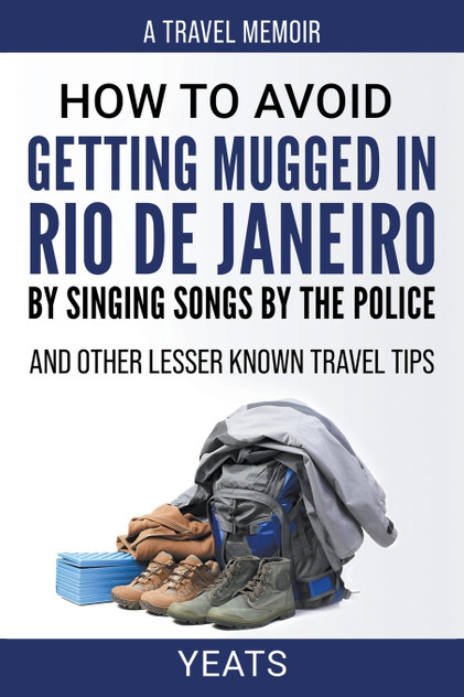 How to Avoid Getting Mugged in Rio de Janeiro by Singing Songs by The Police and Other Lesser Known Travel Tips How to Avoid Getting Mugged in Rio de Janeiro by Singing Songs by The Police and Other Lesser Known Travel Tips