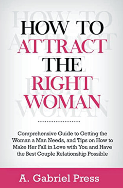 How to Attract the Right Woman How to Attract the Right Woman
