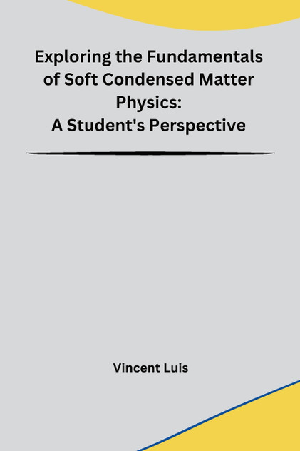 Exploring the Fundamentals of Soft Condensed Matter Physics Exploring the Fundamentals of Soft Condensed Matter Physics