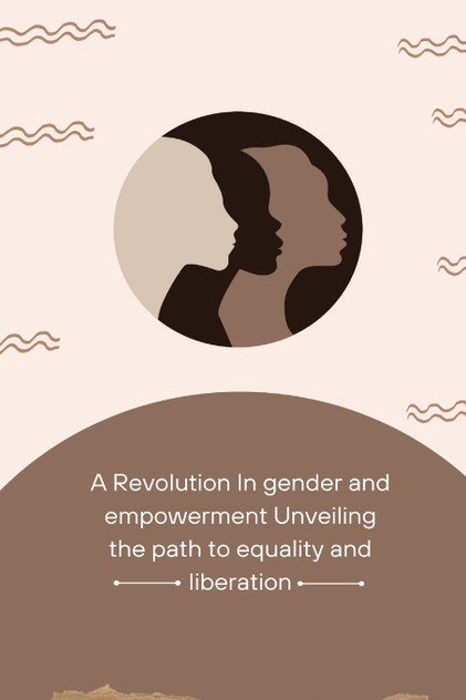 A Revolution in Gender and Empowerment Unveiling the Path to Equality and Liberation A Revolution in Gender and Empowerment Unveiling the Path to Equality and Liberation