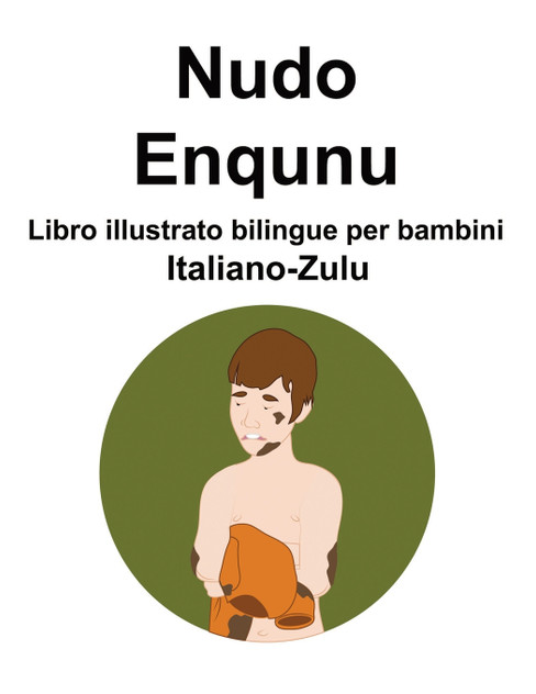 Italiano-Zulu Nudo / Enqunu Libro illustrato bilingue per bambini Italiano-Zulu Nudo / Enqunu Libro illustrato bilingue per bambini