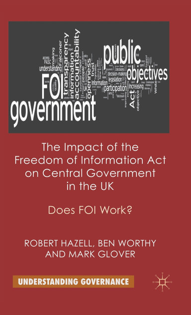 The Impact of the Freedom of Information Act on Central Government in the UK The Impact of the Freedom of Information Act on Central Government in the UK