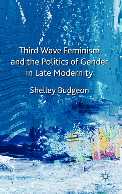 Third Wave Feminism and the Politics of Gender in Late Modernity