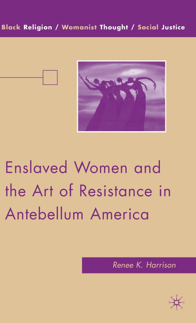 Enslaved Women and the Art of Resistance in Antebellum America Enslaved Women and the Art of Resistance in Antebellum America