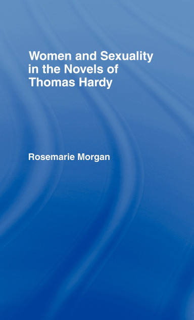 Women and Sexuality in the Novels of Thomas Hardy Women and Sexuality in the Novels of Thomas Hardy