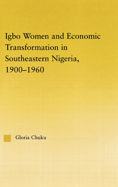 Igbo Women and Economic Transformation in Southeastern Nigeria, 1900-1960 Igbo Women and Economic Transformation in Southeastern Nigeria, 1900-1960