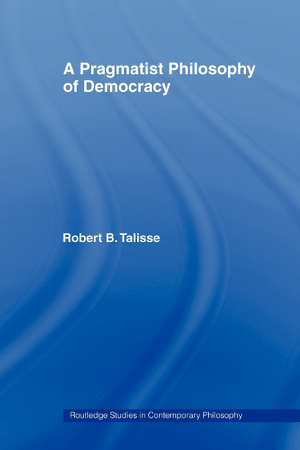 A Pragmatist Philosophy of Democracy A Pragmatist Philosophy of Democracy