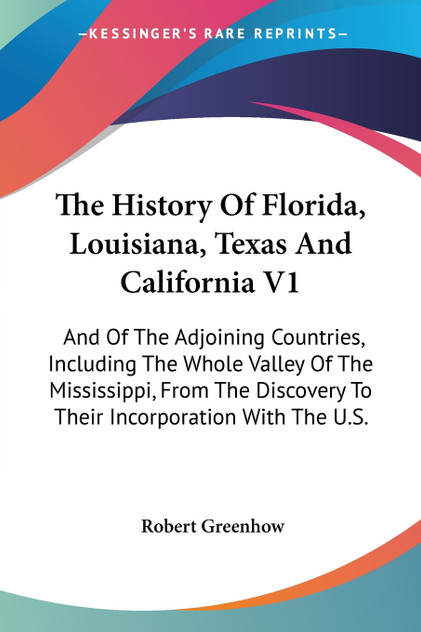 The History Of Florida, Louisiana, Texas And California V1 The History Of Florida, Louisiana, Texas And California V1