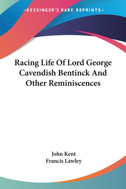 Racing Life Of Lord George Cavendish Bentinck And Other Reminiscences Racing Life Of Lord George Cavendish Bentinck And Other Reminiscences