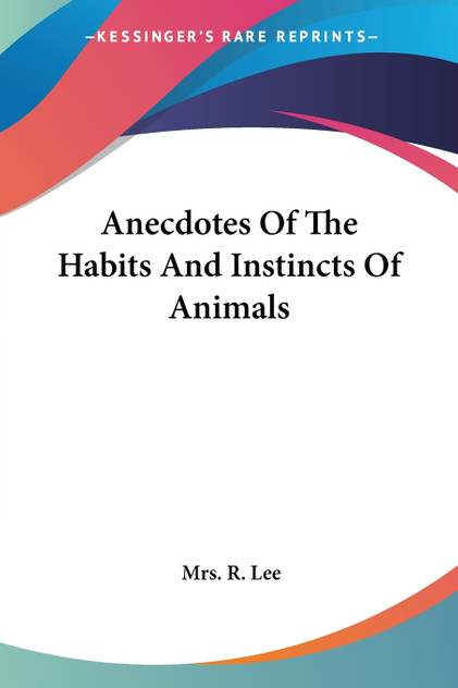 Anecdotes Of The Habits And Instincts Of Animals Anecdotes Of The Habits And Instincts Of Animals