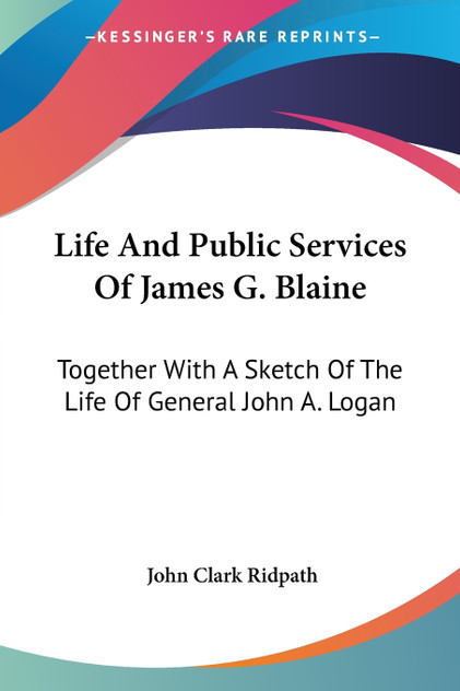 Life And Public Services Of James G. Blaine Life And Public Services Of James G. Blaine