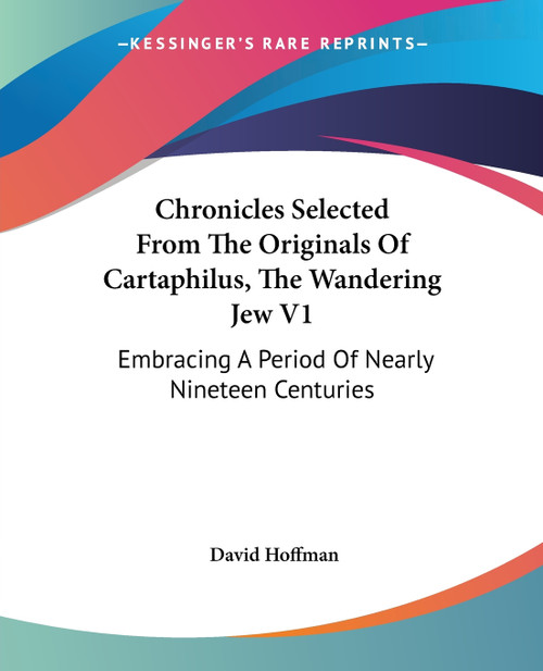 Chronicles Selected From The Originals Of Cartaphilus, The Wandering Jew V1 Chronicles Selected From The Originals Of Cartaphilus, The Wandering Jew V1