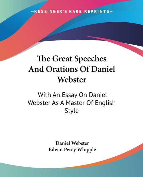 The Great Speeches And Orations Of Daniel Webster The Great Speeches And Orations Of Daniel Webster