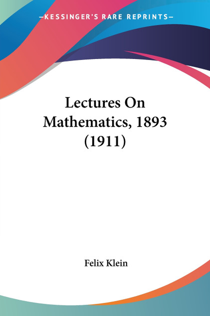 Lectures On Mathematics, 1893 (1911) Lectures On Mathematics, 1893 (1911)