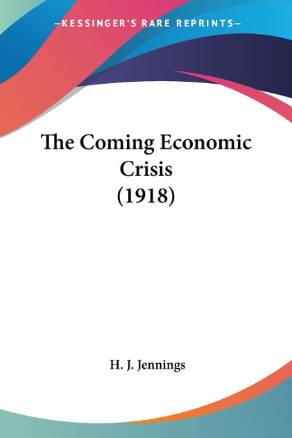 The Coming Economic Crisis (1918) The Coming Economic Crisis (1918)