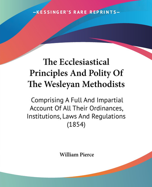 The Ecclesiastical Principles And Polity Of The Wesleyan Methodists The Ecclesiastical Principles And Polity Of The Wesleyan Methodists