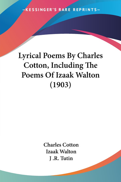 Lyrical Poems By Charles Cotton, Including The Poems Of Izaak Walton (1903) Lyrical Poems By Charles Cotton, Including The Poems Of Izaak Walton (1903)