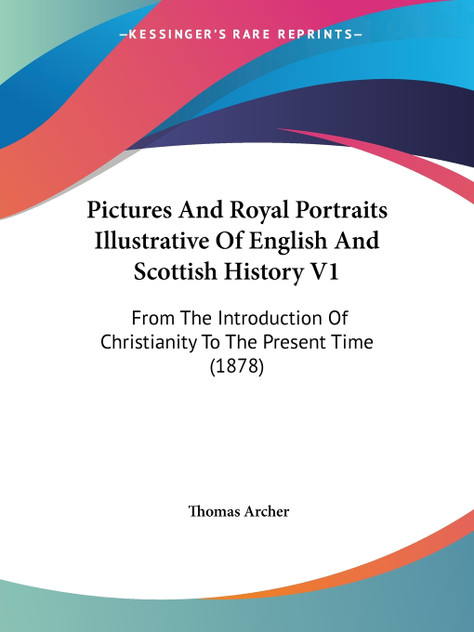 Pictures And Royal Portraits Illustrative Of English And Scottish History V1 Pictures And Royal Portraits Illustrative Of English And Scottish History V1