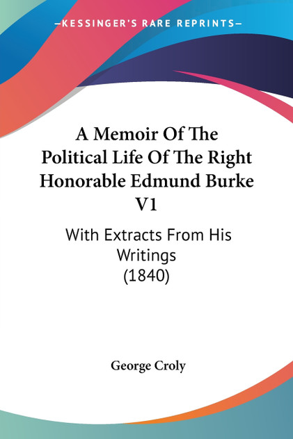 A Memoir Of The Political Life Of The Right Honorable Edmund Burke V1 A Memoir Of The Political Life Of The Right Honorable Edmund Burke V1