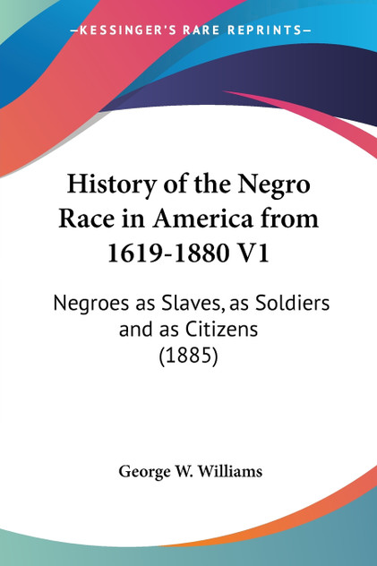 History of the Negro Race in America from 1619-1880 V1 History of the Negro Race in America from 1619-1880 V1