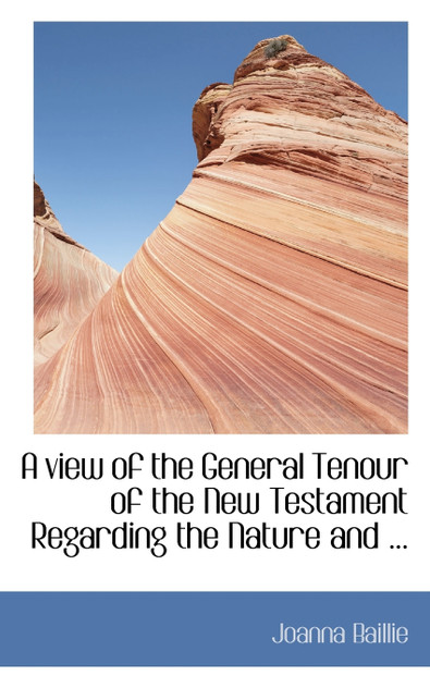 A view of the General Tenour of the New Testament Regarding the Nature and ...