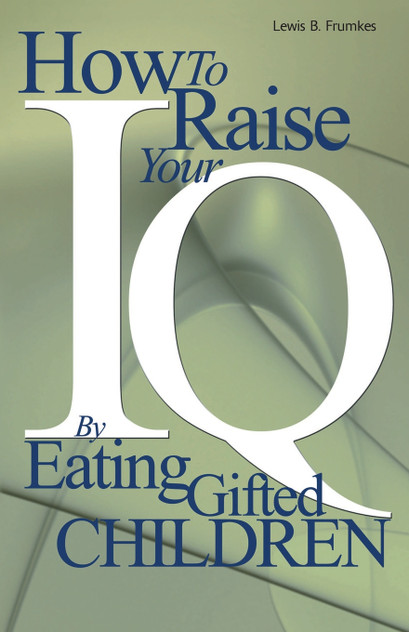 How to Raise Your I.Q. by Eating Gifted Children How to Raise Your I.Q. by Eating Gifted Children