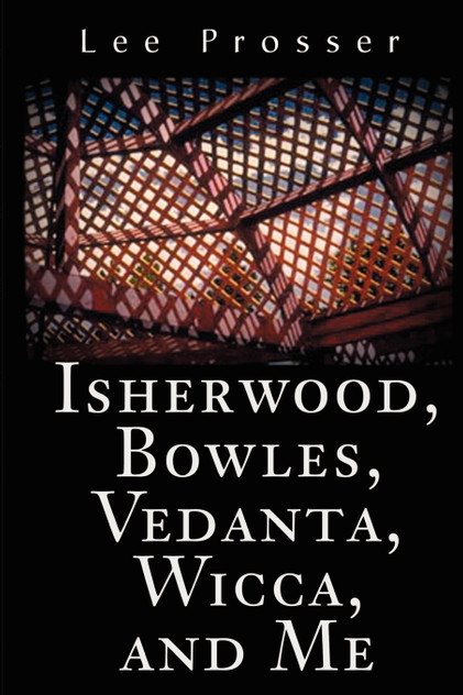 Isherwood, Bowles, Vedanta, Wicca, and Me Isherwood, Bowles, Vedanta, Wicca, and Me