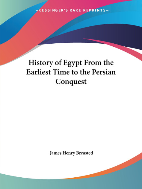 History of Egypt From the Earliest Time to the Persian Conquest History of Egypt From the Earliest Time to the Persian Conquest