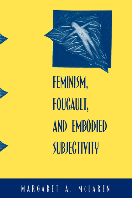 Feminism, Foucault, and Embodied Subjectivity Feminism, Foucault, and Embodied Subjectivity