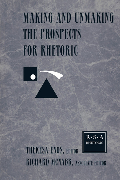 Making and Unmaking the Prospects for Rhetoric Making and Unmaking the Prospects for Rhetoric