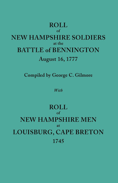 Roll of New Hampshire Soldiers at the Battle of Bennington, August 16, 1777, Published with Roll of New Hampshire Men at Louisburg, Cape Breton, 1745 Roll of New Hampshire Soldiers at the Battle of Bennington, August 16, 1777, Published with Roll of New Hampshire Men at Louisburg, Cape Breton, 1745