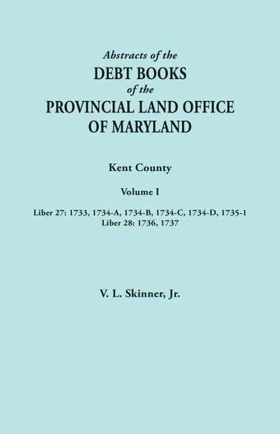 Abstracts of the Debt Books of the Provincial Land Office of Maryland. Kent County, Volume I. Liber 27