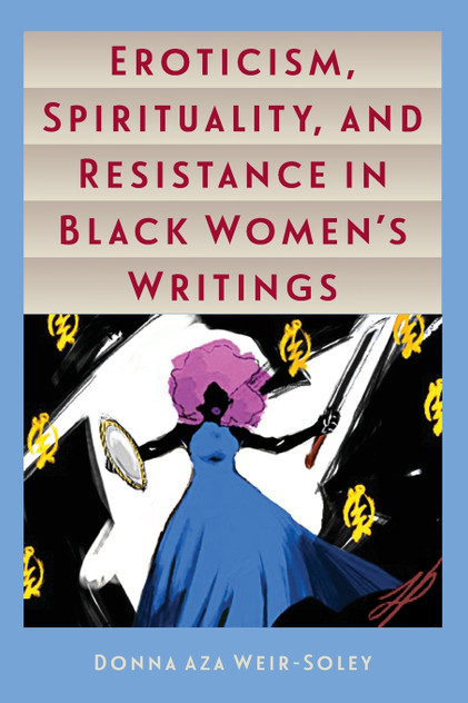 Eroticism, Spirituality, and Resistance in Black Women's Writings Eroticism, Spirituality, and Resistance in Black Women's Writings