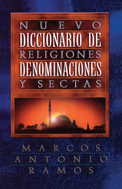 Nuevo Diccionario de Religiones, Denominaciones y Sectas = Now Dictionary of Religions Nuevo Diccionario de Religiones, Denominaciones y Sectas = Now Dictionary of Religions