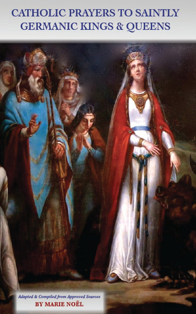 Catholic Prayers to Saintly Germanic Kings & Queens Catholic Prayers to Saintly Germanic Kings & Queens